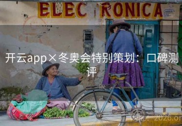 开云app×冬奥会特别策划：口碑测评