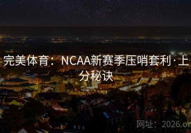 完美体育：NCAA新赛季压哨套利·上分秘诀