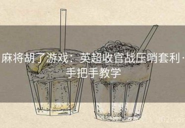 麻将胡了游戏：英超收官战压哨套利·手把手教学