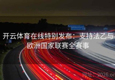 开云体育在线特别发布：支持法乙与欧洲国家联赛全赛事