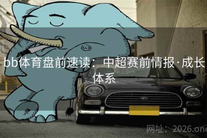 bb体育盘前速读：中超赛前情报·成长体系