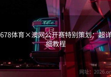 678体育×澳网公开赛特别策划：超详细教程