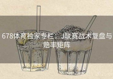 678体育独家专栏：J联赛战术复盘与赔率矩阵