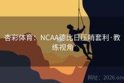 杏彩体育：NCAA德比日压哨套利·教练视角
