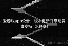 爱游戏app公告：版本更新升级与赛事支持（K联赛）