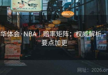 华体会·NBA｜赔率矩阵：权威解析 · 要点加更