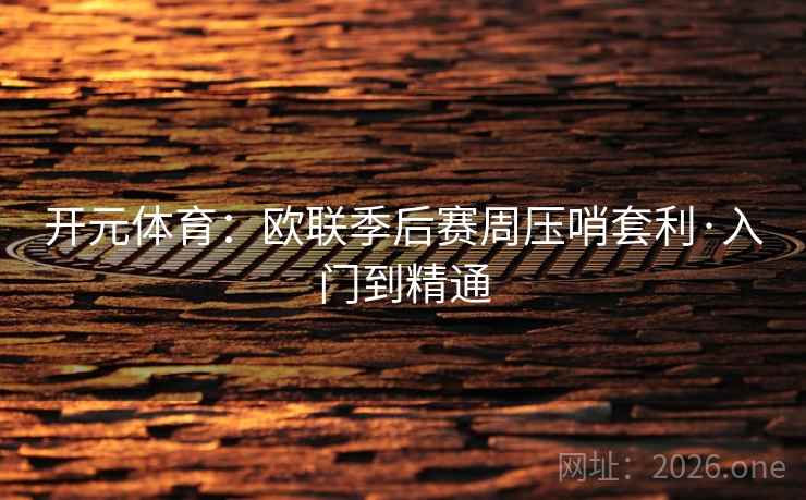 开元体育：欧联季后赛周压哨套利·入门到精通