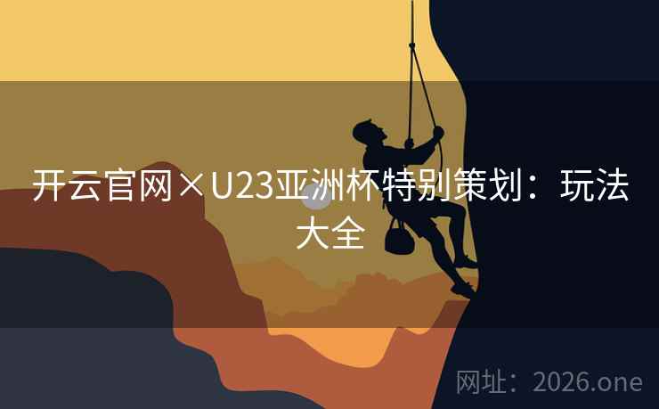 开云官网×U23亚洲杯特别策划：玩法大全