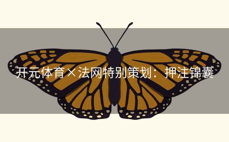 开元体育×法网特别策划：押注锦囊