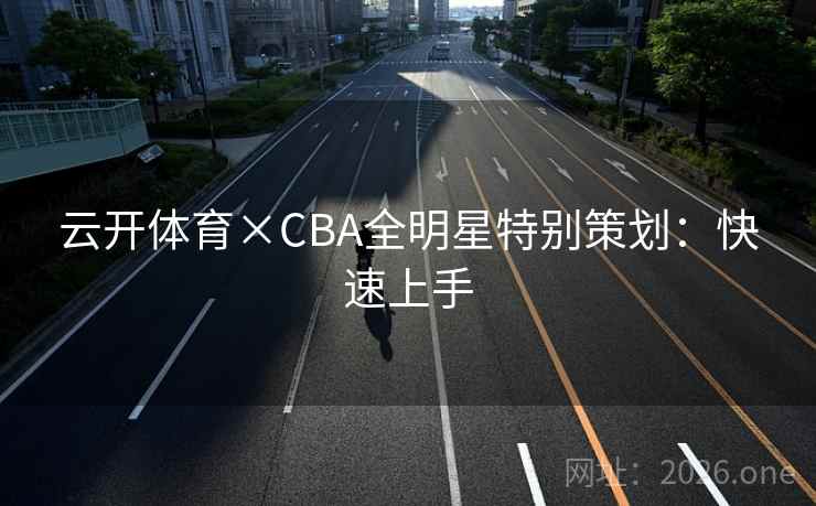 云开体育×CBA全明星特别策划：快速上手