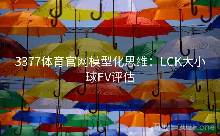 3377体育官网模型化思维：LCK大小球EV评估