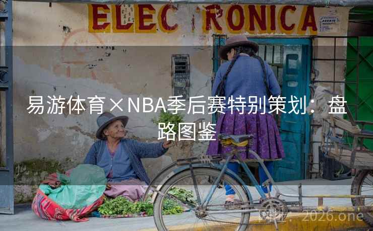 易游体育×NBA季后赛特别策划：盘路图鉴