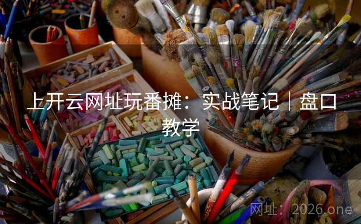 上开云网址玩番摊:实战笔记|盘口教学 上开云网址玩番摊:实战笔记|盘口教学