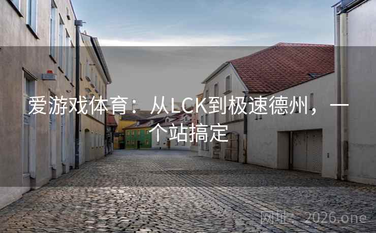 爱游戏体育：从LCK到极速德州，一个站搞定