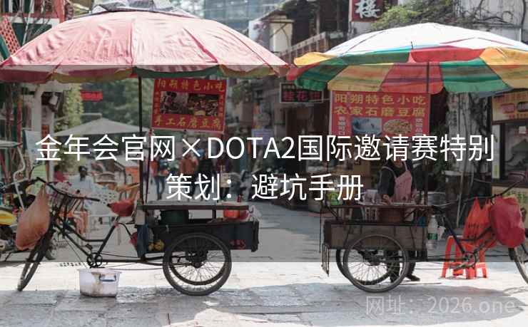 金年会官网×DOTA2国际邀请赛特别策划：避坑手册